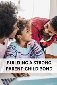 BUILDING A STRONG PARENT-CHILD BOND